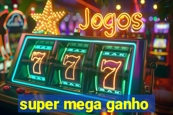 super mega ganho